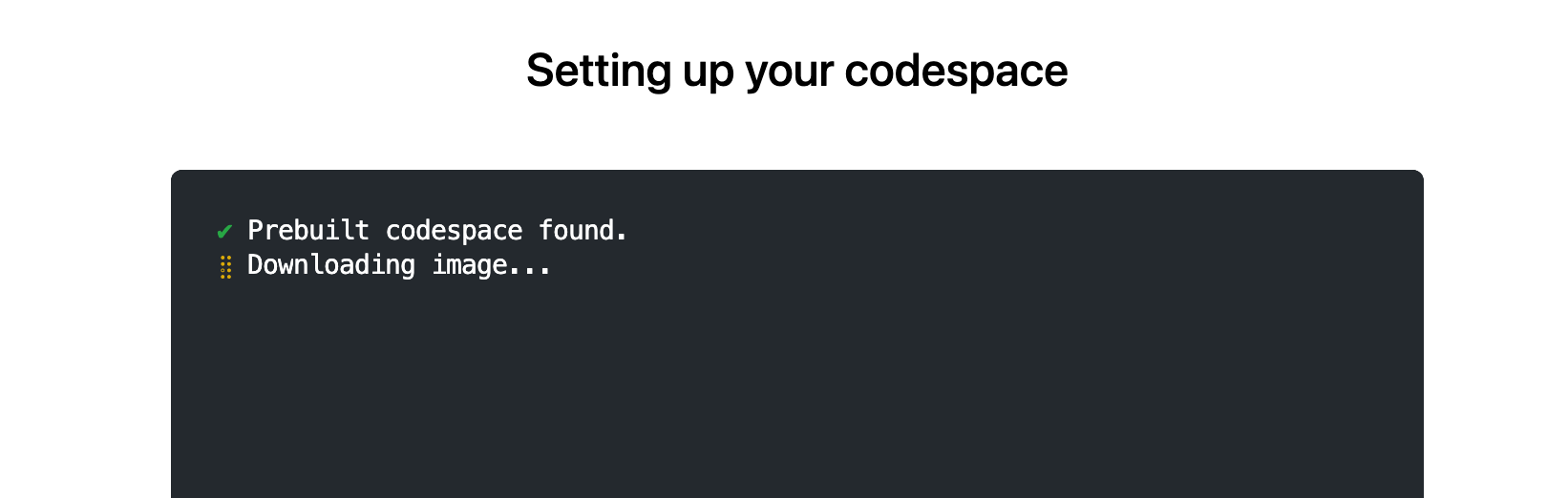 [codespace の設定] ページのスクリーンショット。次のテキストが含まれます: "プレビルド codespace が見つかりました。 イメージをダウンロードしています。"