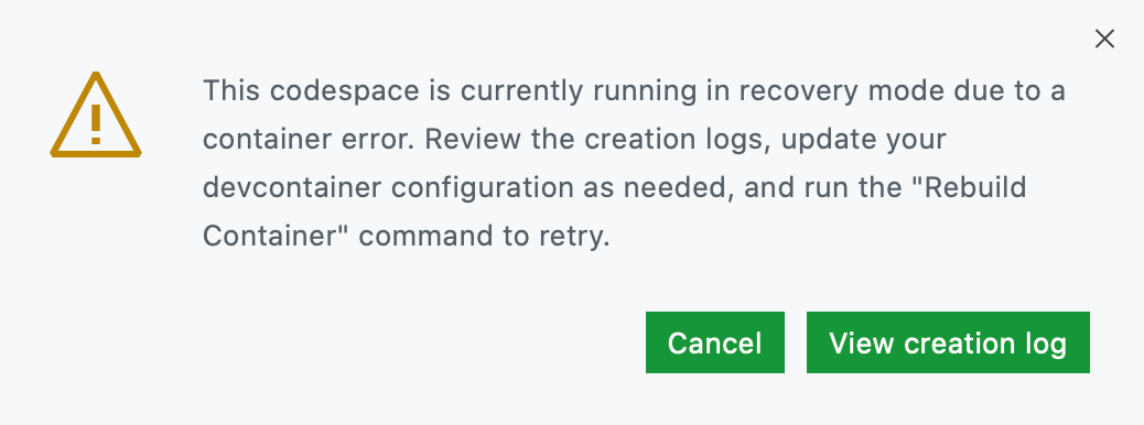  Screenshot of a message saying that the codespace is running in recovery mode. Below the message are buttons labeled "Cancel" and "View creation log. "